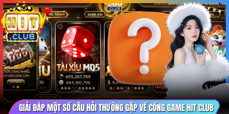 Giải đáp một số câu hỏi thường gặp về cổng game Hit Club