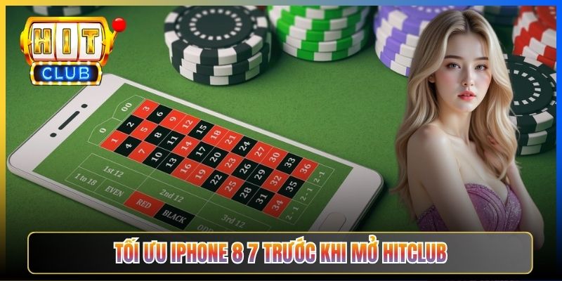 Tối ưu iPhone 8 7 trước khi mở Hitclub