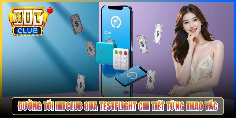 Đường tới Hitclub qua TestFlight chi tiết từng thao tác