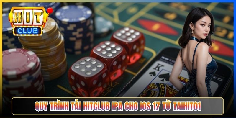 Quy trình tải Hitclub IPA cho iOS 17 từ Taihit01