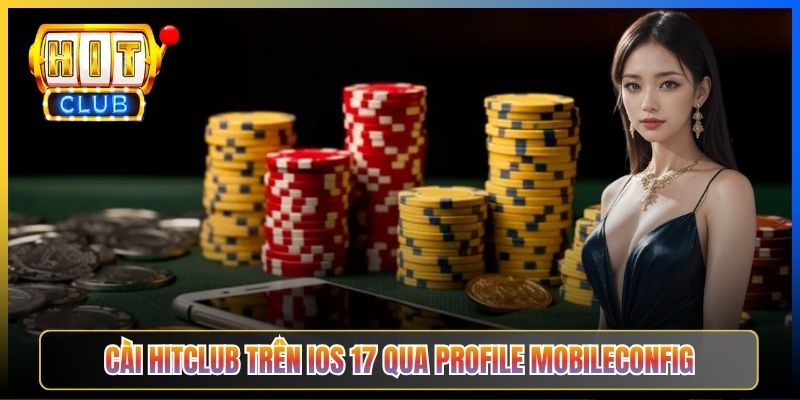 Cài Hitclub trên iOS 17 qua Profile mobileconfig