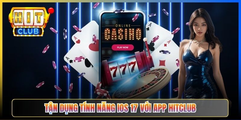 Tận dụng tính năng iOS 17 với app Hitclub