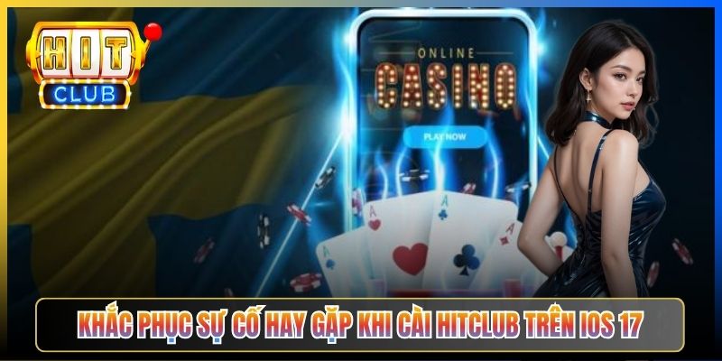 Khắc phục sự cố hay gặp khi cài Hitclub trên iOS 17