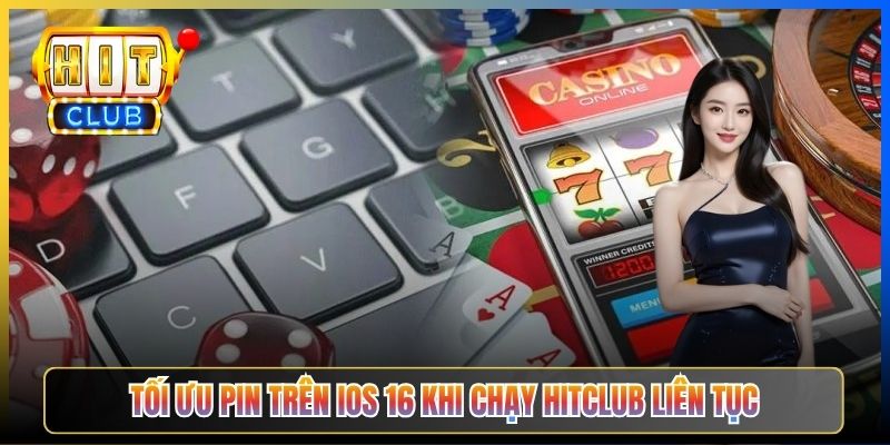 Tối ưu pin trên iOS 16 khi chạy Hitclub liên tục