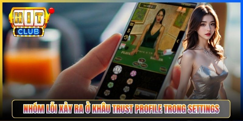 Nhóm lỗi xảy ra ở khâu trust Profile trong Settings
