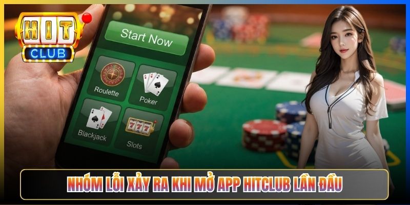 Nhóm lỗi xảy ra khi mở app Hitclub lần đầu