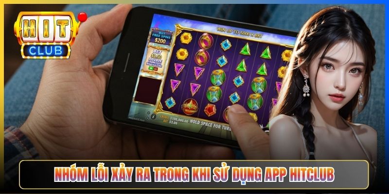 Nhóm lỗi xảy ra trong khi sử dụng app Hitclub
