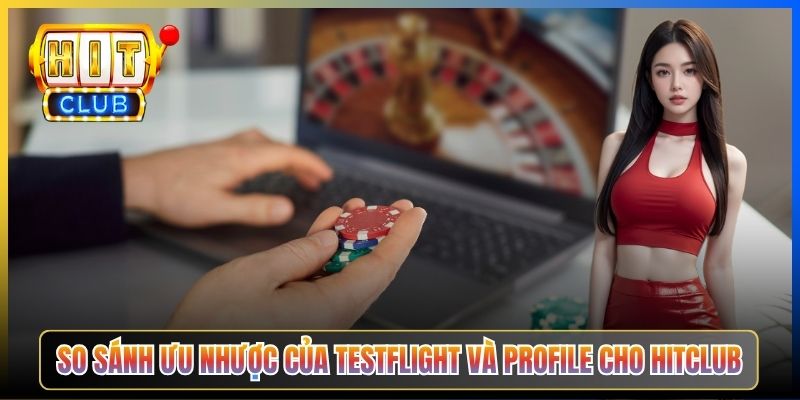 So sánh ưu nhược của TestFlight và Profile cho Hitclub