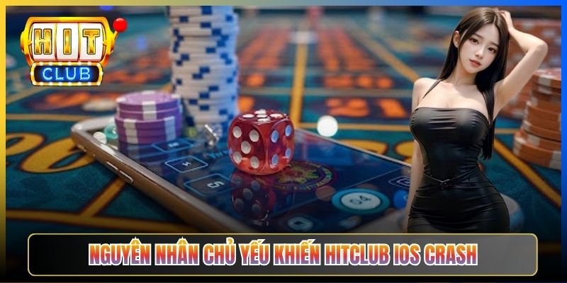 Nguyên nhân chủ yếu khiến Hitclub iOS crash