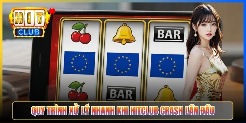 Quy trình xử lý nhanh khi Hitclub crash lần đầu