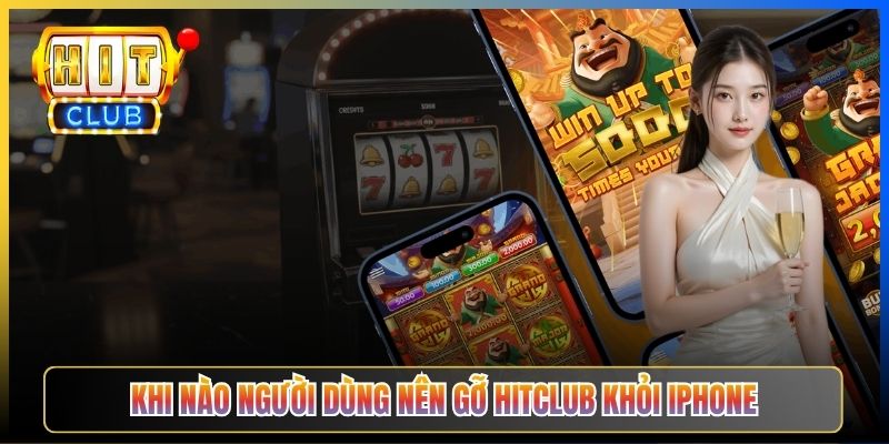 Khi nào người dùng nên gỡ Hitclub khỏi iPhone