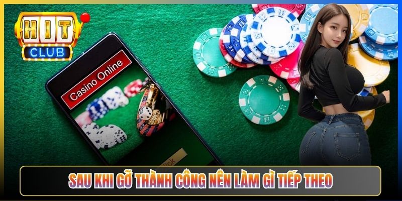 Sau khi gỡ thành công nên làm gì tiếp theo