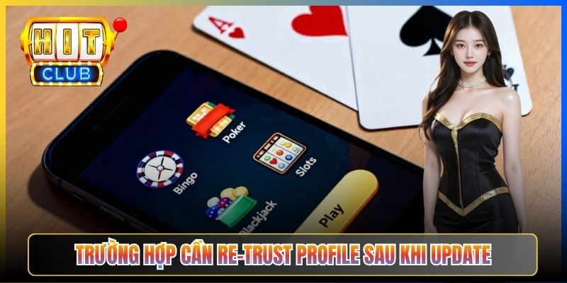 Trường hợp cần re-trust Profile sau khi update