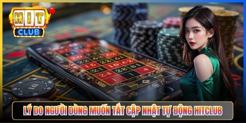 Lý do người dùng muốn tắt cập nhật tự động Hitclub