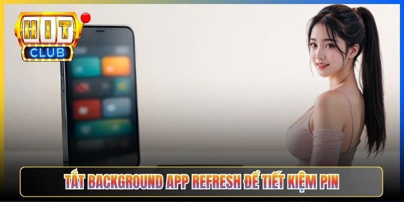 Tắt Background App Refresh để tiết kiệm pin