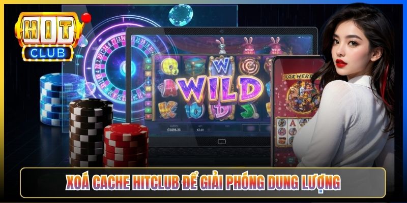 Xoá cache Hitclub để giải phóng dung lượng