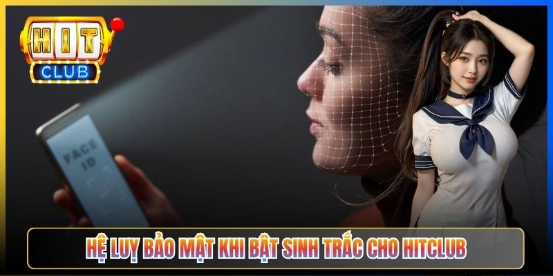 Hệ luỵ bảo mật khi bật sinh trắc cho Hitclub
