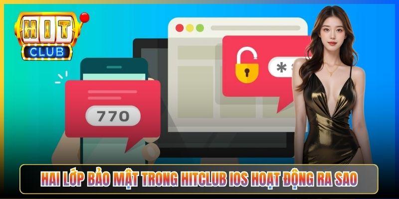 Hai lớp bảo mật trong Hitclub iOS hoạt động ra sao