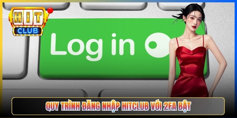Quy trình đăng nhập Hitclub với 2FA bật