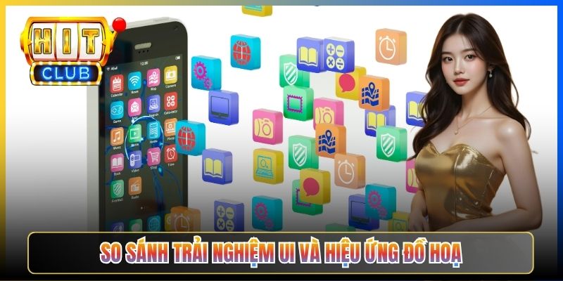 So sánh trải nghiệm UI và hiệu ứng đồ hoạ