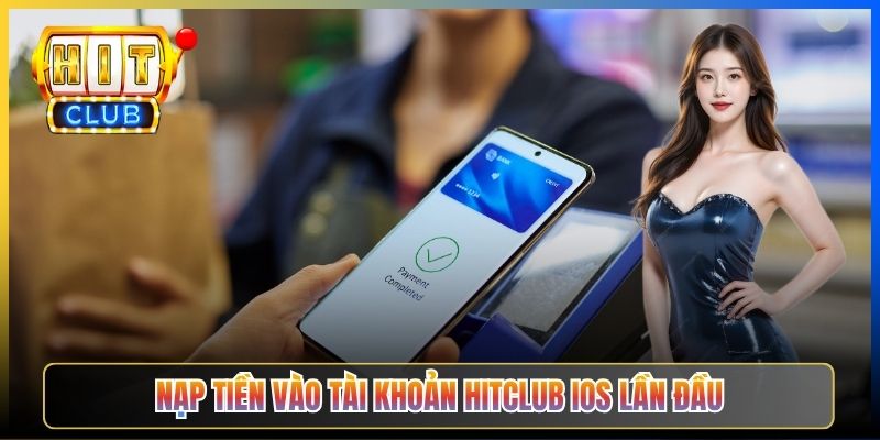Nạp tiền vào tài khoản Hitclub iOS lần đầu