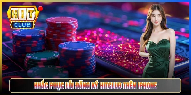 Khắc phục lỗi đăng ký Hitclub trên iPhone