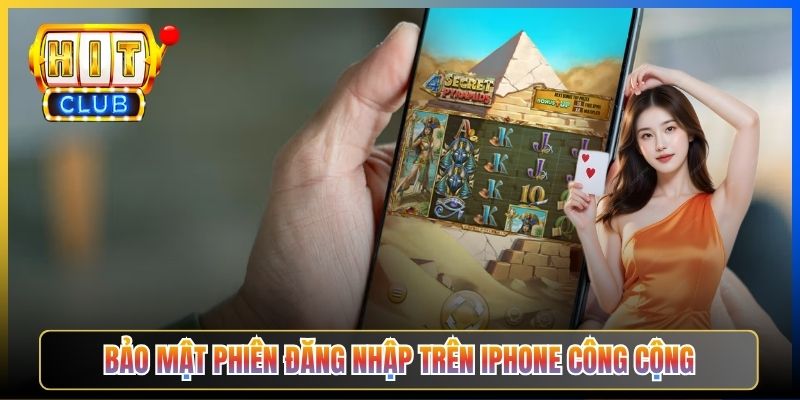 Bảo mật phiên đăng nhập trên iPhone công cộng