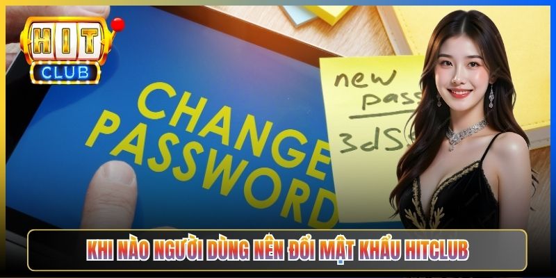 Khi nào người dùng nên đổi mật khẩu Hitclub