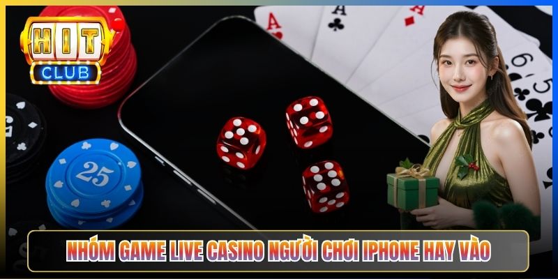Nhóm game Live Casino người chơi iPhone hay vào