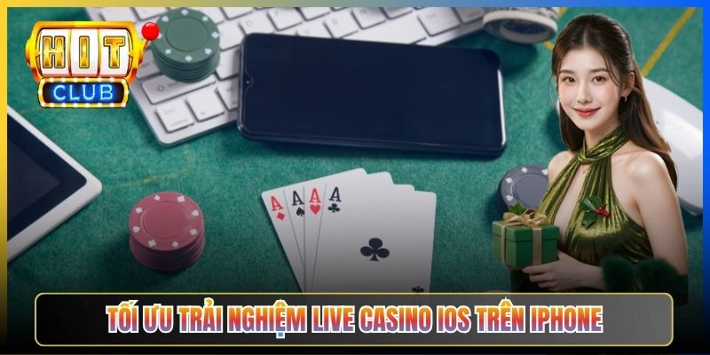 Tối ưu trải nghiệm Live Casino iOS trên iPhone