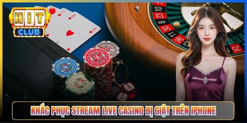 Khắc phục stream Live Casino bị giật trên iPhone