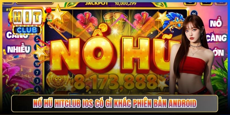 Nổ hũ Hitclub iOS có gì khác phiên bản Android