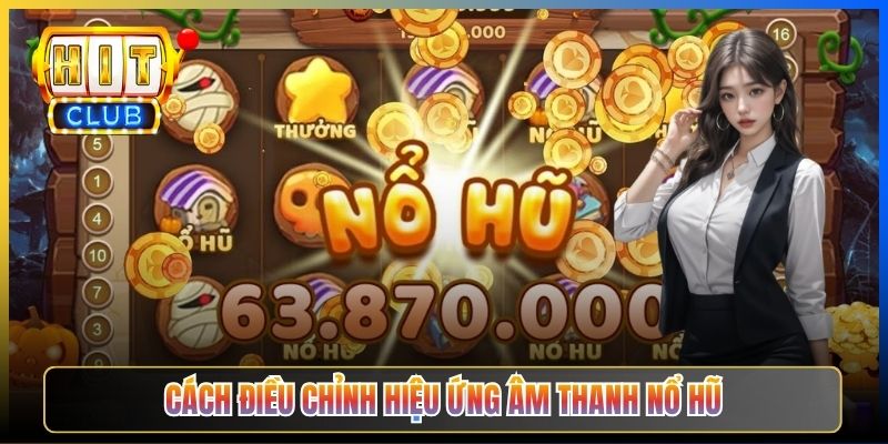 Cách điều chỉnh hiệu ứng âm thanh nổ hũ