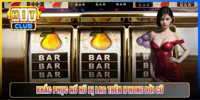 Khắc phục nổ hũ bị lag trên iPhone đời cũ