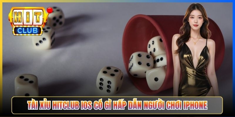 Tài xỉu Hitclub iOS có gì hấp dẫn người chơi iPhone