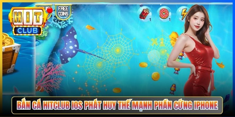 Bắn cá Hitclub iOS phát huy thế mạnh phần cứng iPhone