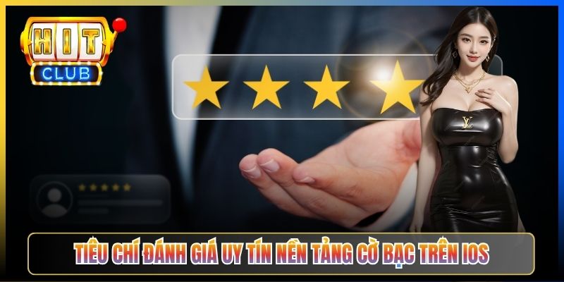 Tiêu chí đánh giá uy tín nền tảng cờ bạc trên iOS
