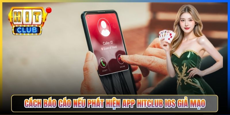 Cách báo cáo nếu phát hiện app Hitclub iOS giả mạo