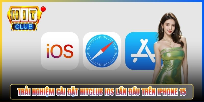 Trải nghiệm cài đặt Hitclub iOS lần đầu trên iPhone 15