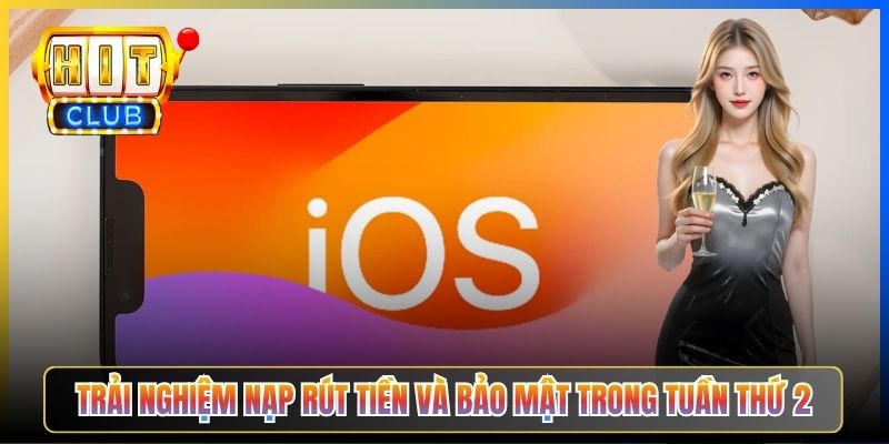 Trải nghiệm nạp rút tiền và bảo mật trong tuần thứ 2