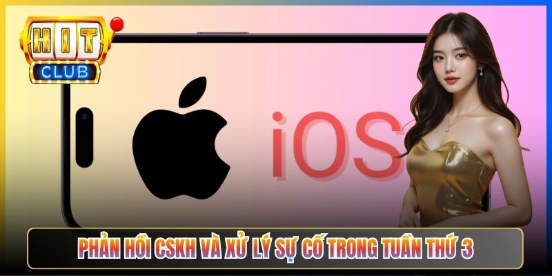 Phản hồi CSKH và xử lý sự cố trong tuần thứ 3