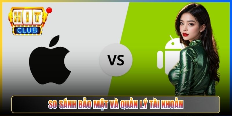 So sánh bảo mật và quản lý tài khoản