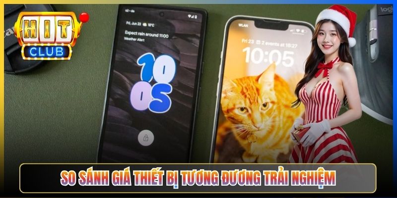 So sánh giá thiết bị tương đương trải nghiệm