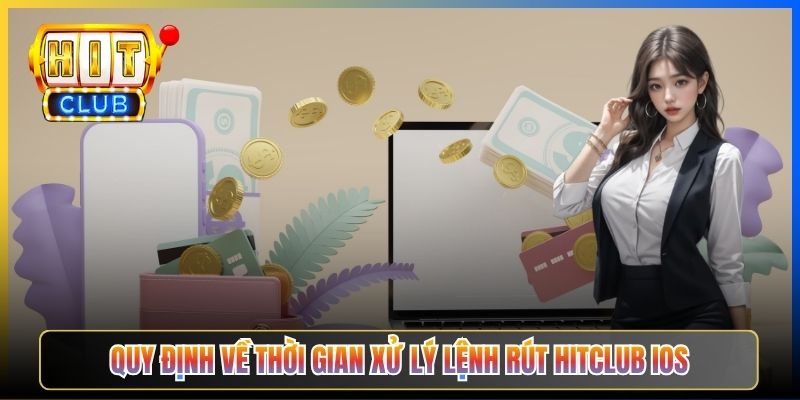 Quy định về thời gian xử lý lệnh rút Hitclub iOS