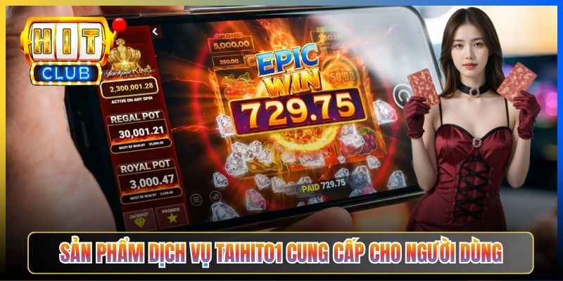 Sản phẩm dịch vụ Taihit01 cung cấp cho người dùng