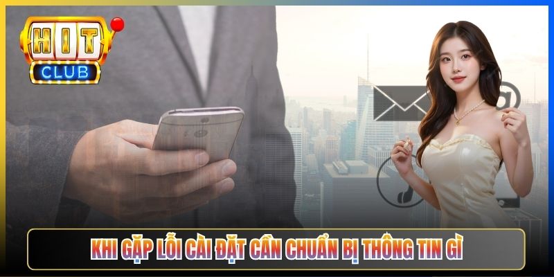 Khi gặp lỗi cài đặt cần chuẩn bị thông tin gì