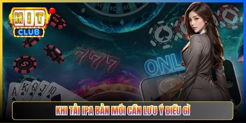 Khi tải IPA bản mới cần lưu ý điều gì