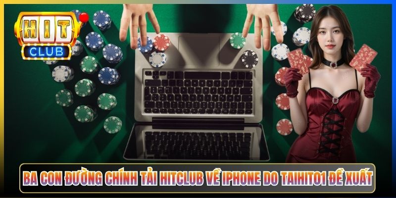 Ba con đường chính tải Hitclub về iPhone do Taihit01 đề xuất