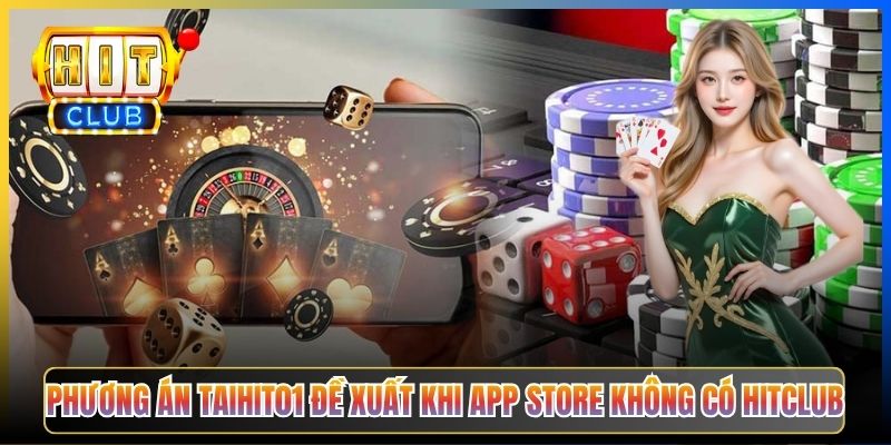 Phương án Taihit01 đề xuất khi App Store không có Hitclub