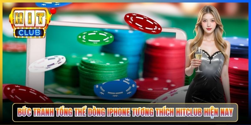 Bức tranh tổng thể dòng iPhone tương thích Hitclub hiện nay